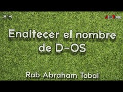 💊 Enaltecer el nombre de D-OS | Rab Abraham Tobal | JewTube