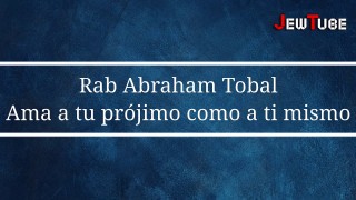 💊 Rab Abraham Tobal | Ama a tu prójimo como a ti mismo | JewTube